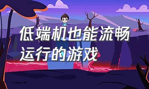 低端机也能流畅运行的游戏