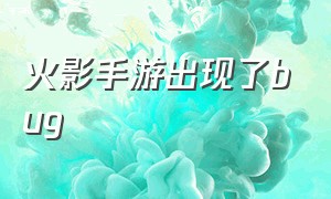 火影手游出现了bug