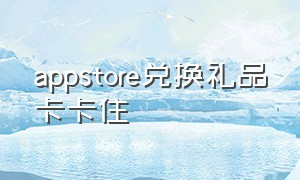 appstore兑换礼品卡卡住