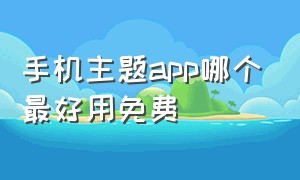 手机主题app哪个最好用免费