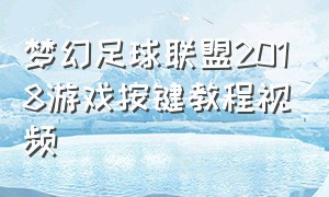 梦幻足球联盟2018游戏按键教程视频（梦幻足球联盟2018游戏按键教程视频播放）