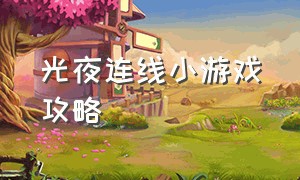 光夜连线小游戏攻略（光夜怎么提升好感度）