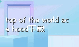 top of the world ace hood下载