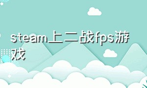 steam上二战fps游戏（steam上二战题材的免费游戏）