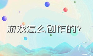 游戏怎么创作的?