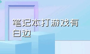 笔记本打游戏有白边