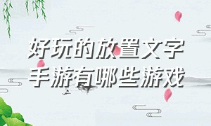 好玩的放置文字手游有哪些游戏（文字放置类手游有哪些）