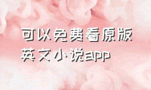 可以免费看原版英文小说app