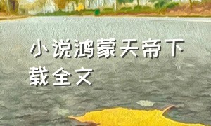 小说鸿蒙天帝下载全文