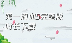 第一滴血5完整版时长下载