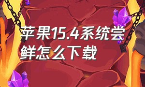 苹果15.4系统尝鲜怎么下载