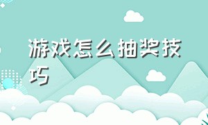 游戏怎么抽奖技巧