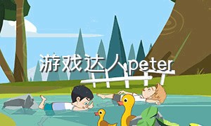 游戏达人peter（peter游戏官方正版中文）
