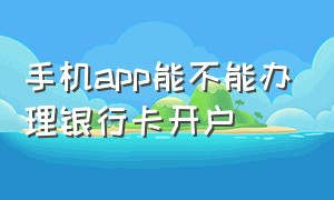 手机app能不能办理银行卡开户