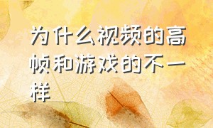 为什么视频的高帧和游戏的不一样