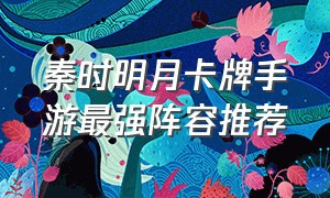 秦时明月卡牌手游最强阵容推荐
