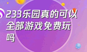 233乐园真的可以全部游戏免费玩吗