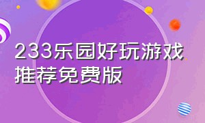 233乐园好玩游戏推荐免费版（233乐园好玩游戏推荐无需实名认证）