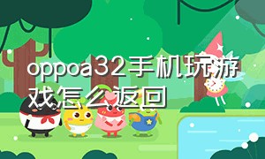 oppoa32手机玩游戏怎么返回