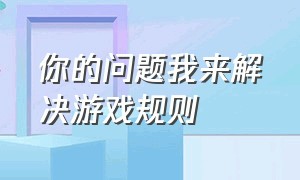 你的问题我来解决游戏规则