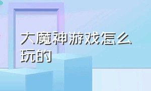 大魔神游戏怎么玩的