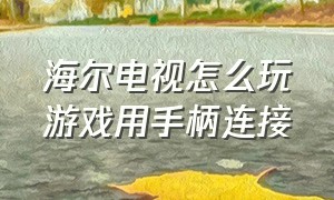 海尔电视怎么玩游戏用手柄连接