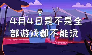 4月4日是不是全部游戏都不能玩