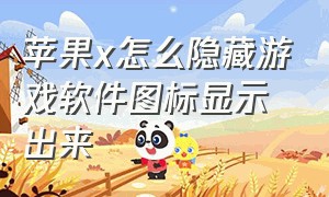 苹果x怎么隐藏游戏软件图标显示出来（iphonex怎么隐藏游戏图标）