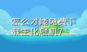 怎么才能免费下载生化危机7