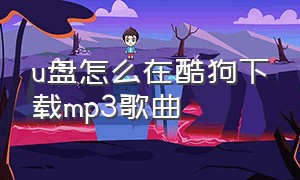 u盘怎么在酷狗下载mp3歌曲