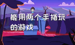 能用两个手指玩的游戏