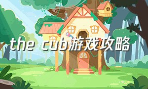 the cub游戏攻略（the cube游戏）