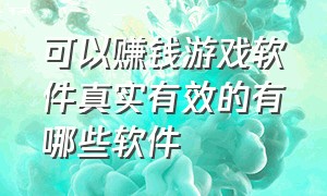 可以赚钱游戏软件真实有效的有哪些软件