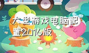 大型游戏电脑配置2016版