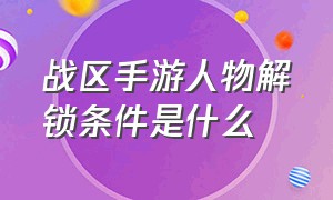 战区手游人物解锁条件是什么