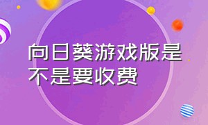 向日葵游戏版是不是要收费