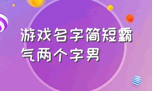 游戏名字简短霸气两个字男