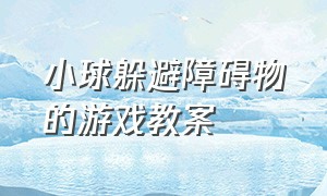 小球躲避障碍物的游戏教案