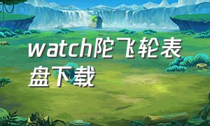 watch陀飞轮表盘下载