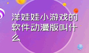 洋娃娃小游戏的软件动漫版叫什么