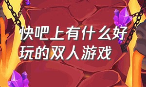 快吧上有什么好玩的双人游戏