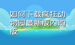 如何下载疯狂动物园最新版内购版