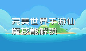 完美世界手游仙魔技能解锁