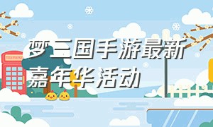 梦三国手游最新嘉年华活动