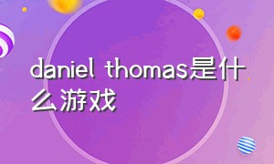 daniel thomas是什么游戏