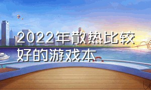 2022年散热比较好的游戏本（2024散热最好的游戏本测评）