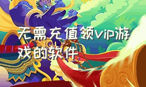 无需充值领vip游戏的软件