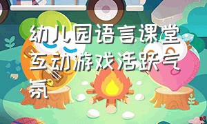 幼儿园语言课堂互动游戏活跃气氛