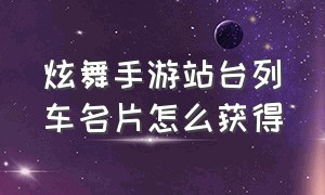 炫舞手游站台列车名片怎么获得