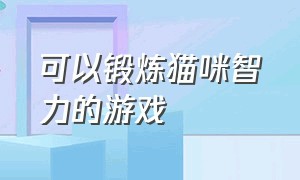 可以锻炼猫咪智力的游戏